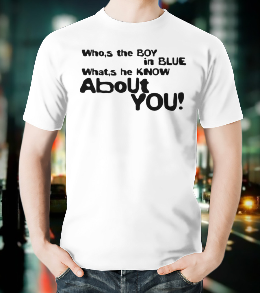 Who’s The Boy In Blue What’s He Know About You T-Shirt