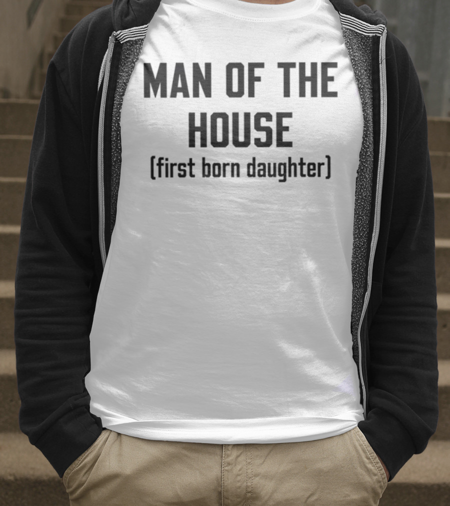 Man Of The House First Born Daughter Empowerment T-Shirt