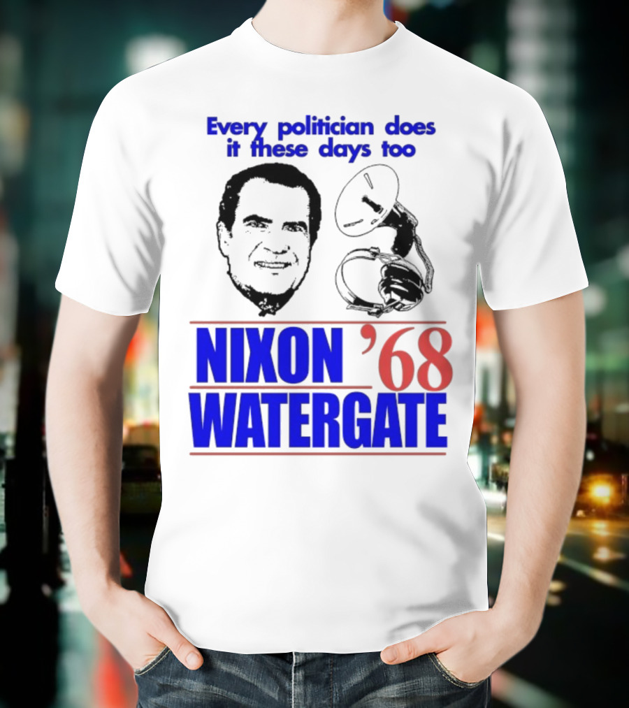 Nixon Watergate '68 Every Politician Does It These Days Too T-Shirt