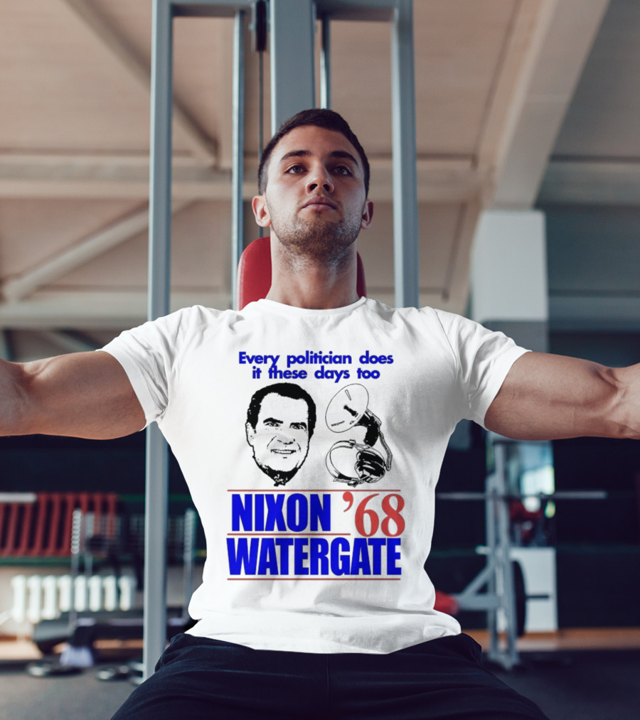 Nixon Watergate '68 Every Politician Does It These Days Too T-Shirt