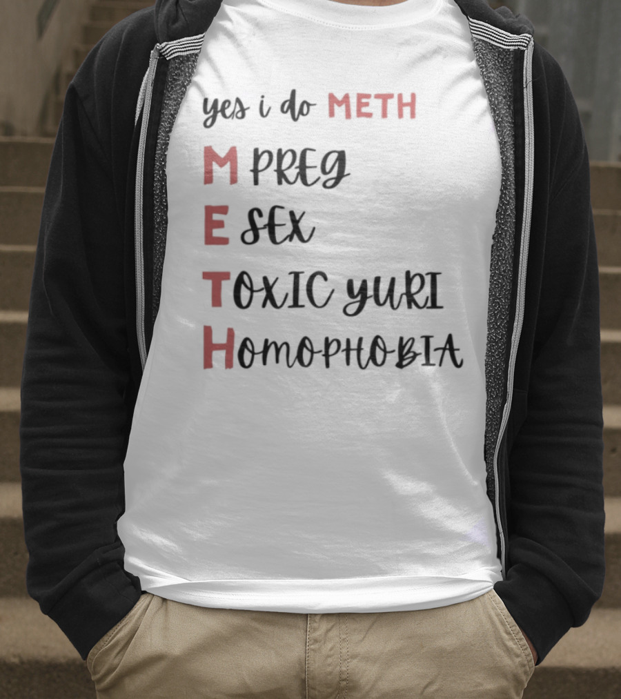Yes I Do Meth Mpreg Esex Toxic Yuri Homophobia T-Shirt