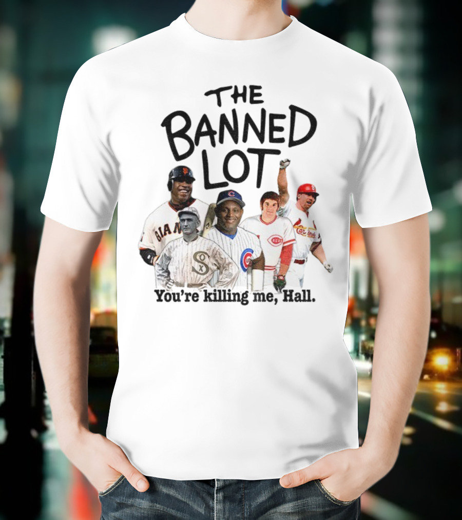 Barry Bonds Pete Rose Shoeless Joe Jackson Mark McGwire The Banned Lot You're Killing Me Hall Baseball MLB 2025 T-Shirt