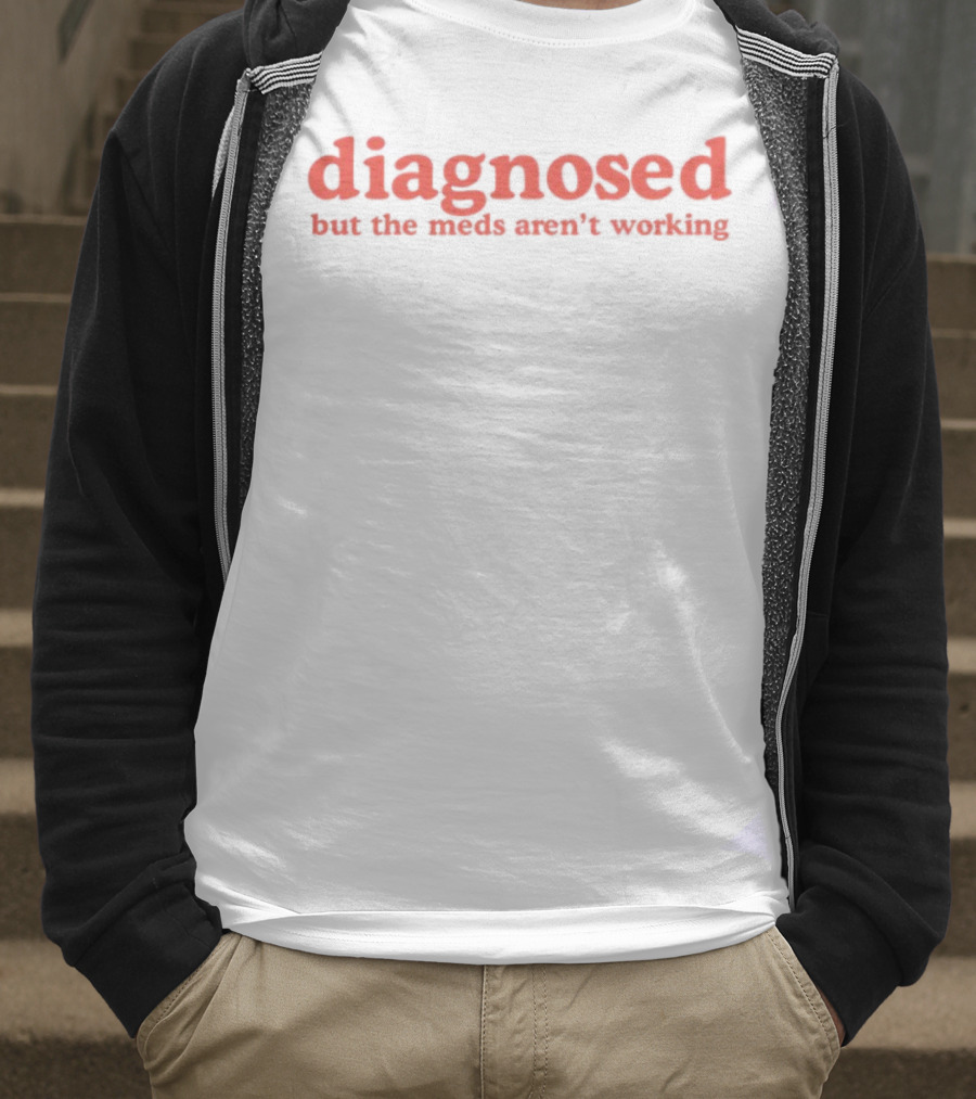 Diagnosed But The Meds Aren't Working Red Text T-Shirt