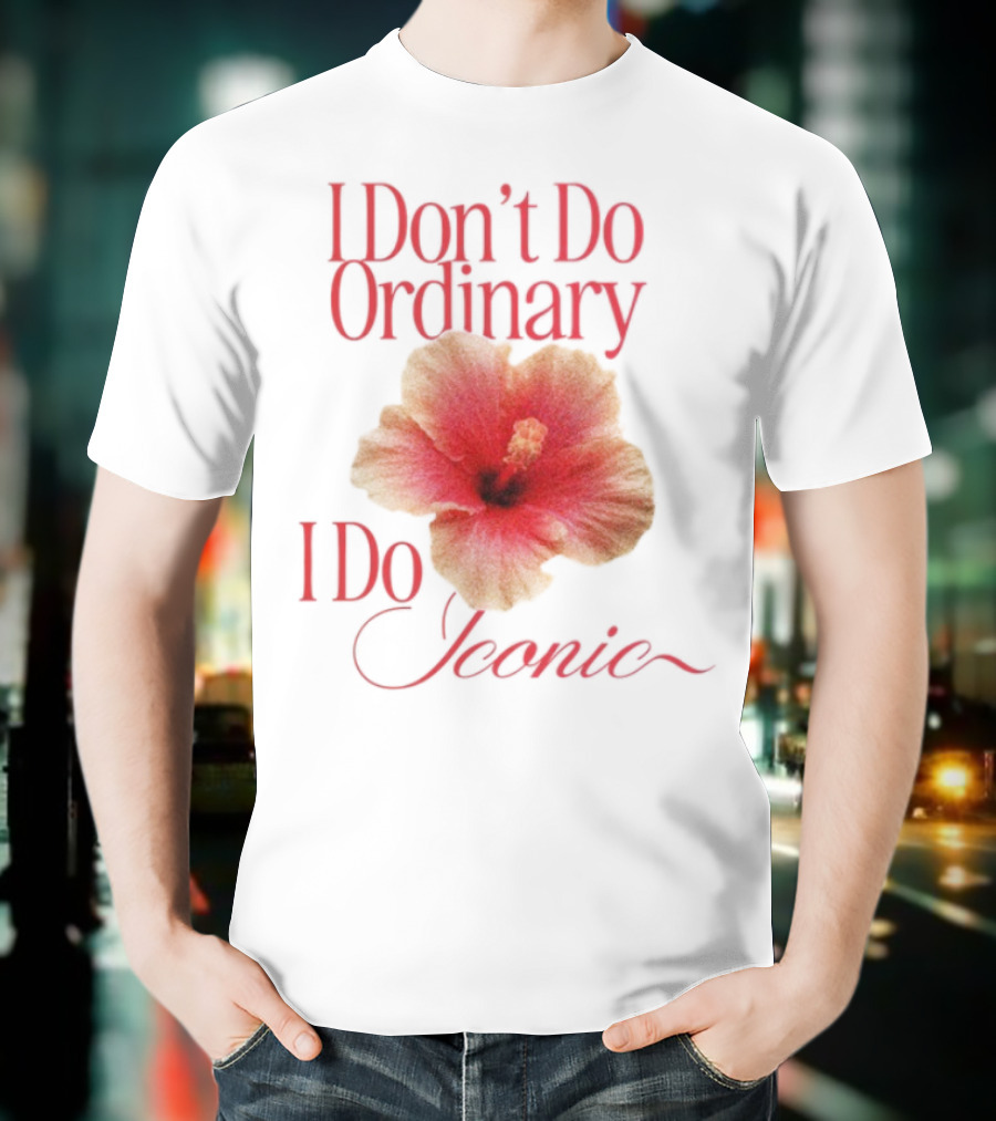 I Don't Do Ordinary I Do Iconic Red Hibiscus T-Shirt