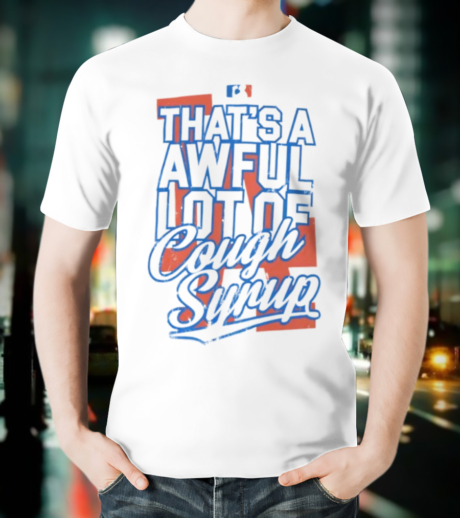 Los Angeles Dodgers That's A Awful Lot Of Cough Syrup T-Shirt