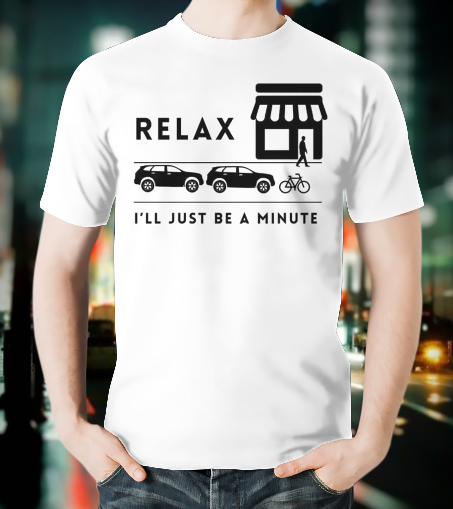 RELAX I’LL JUST BE A MINUTE SHOPPING LINEUP CARS BICYCLE T-Shirt