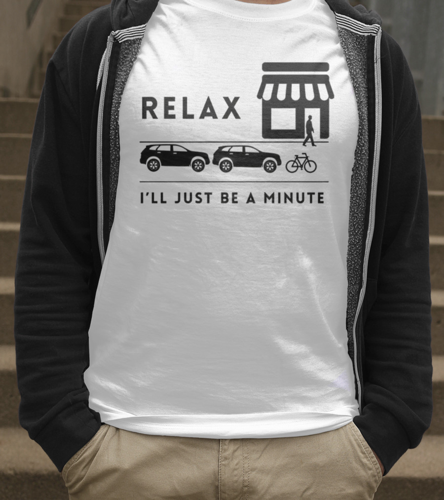 RELAX I’LL JUST BE A MINUTE SHOPPING LINEUP CARS BICYCLE T-Shirt