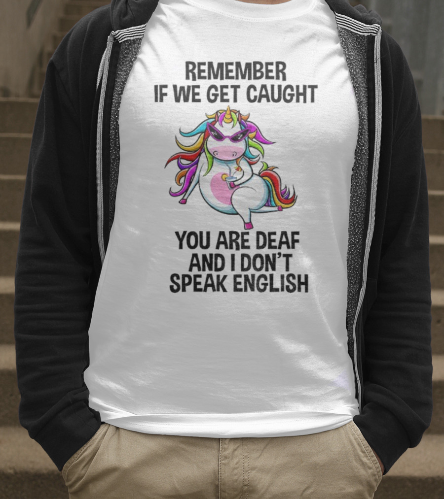 Unicorn Remember If We Get Caught You Are Deaf And I Don’t Speak English Rainbow Sunglasses T-Shirt