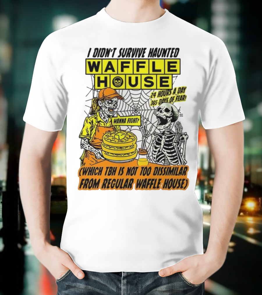 Waffle House I Didn’t Survive Haunted Wanna Fight 24 Hours 365 Days Of Fear T-Shirt