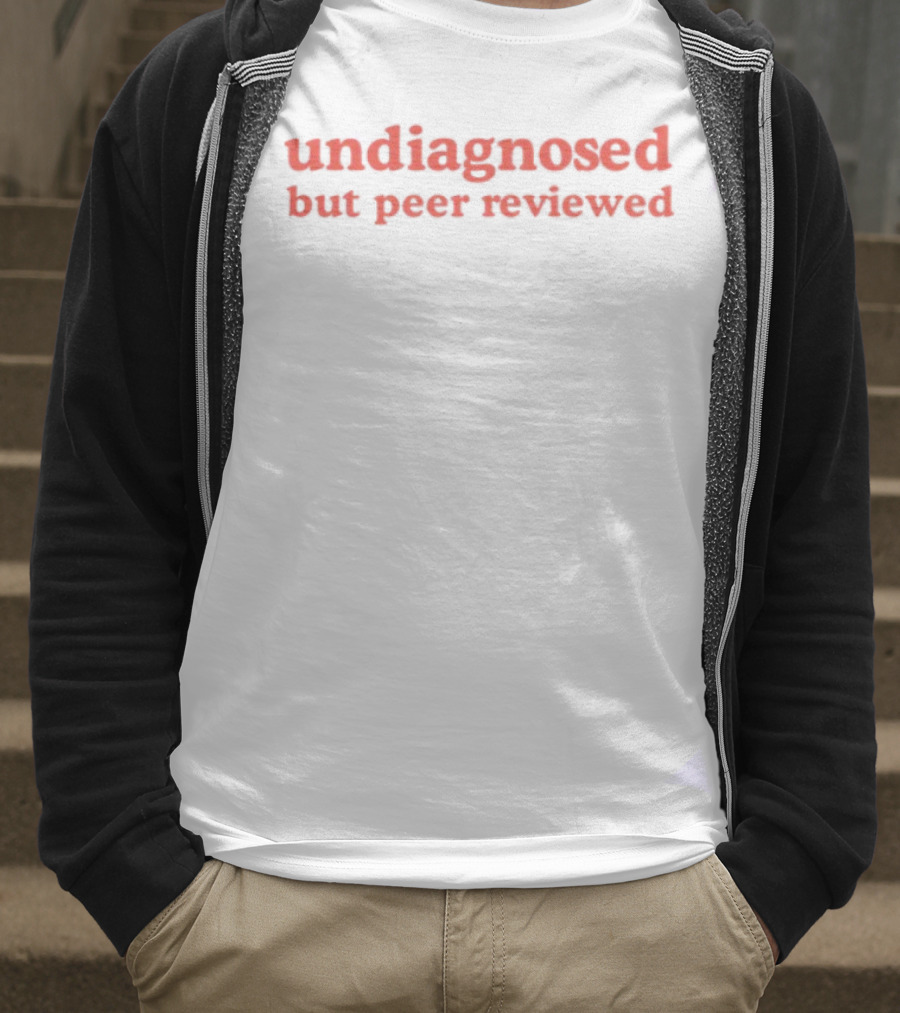 Undiagnosed But Peer Reviewed Funny Statement T-Shirt