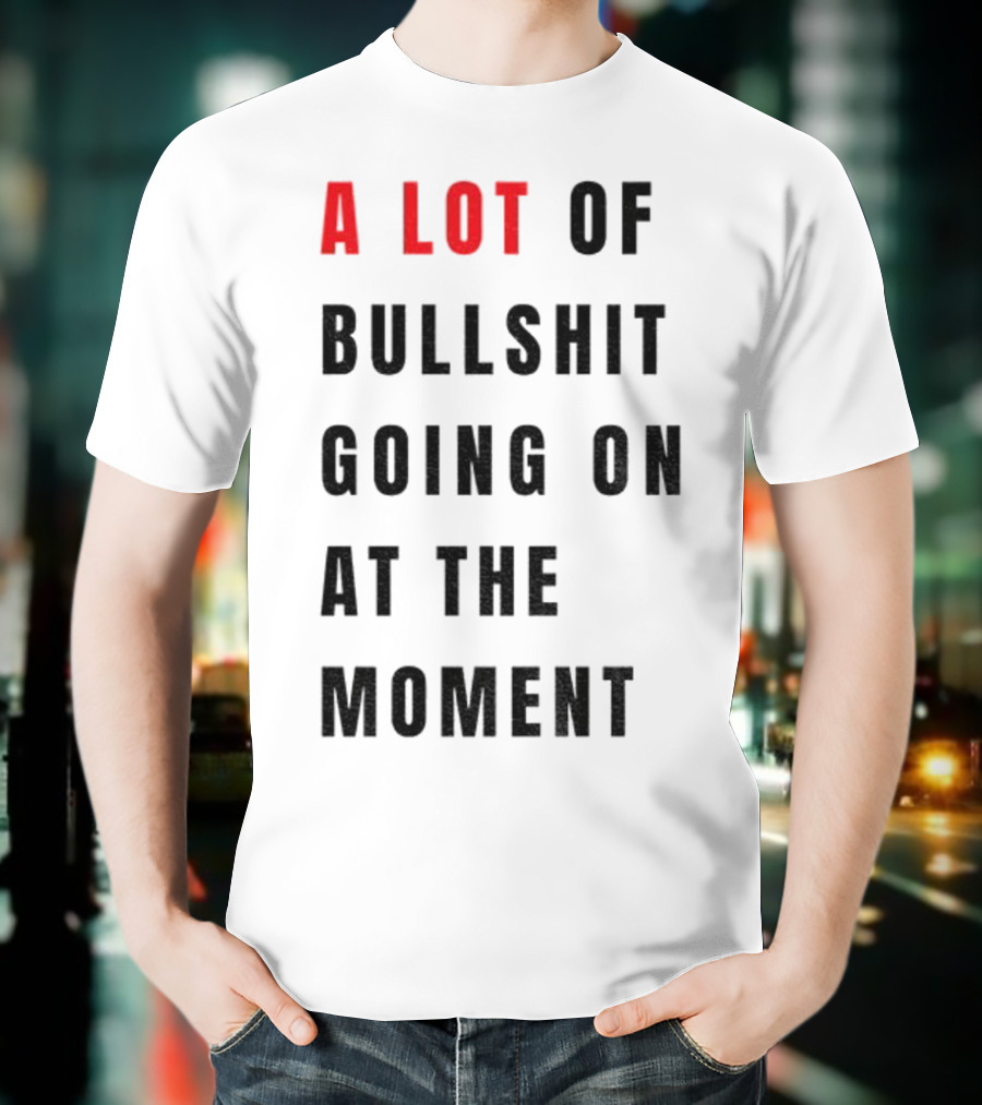 Anti-Fascist Era A Lot Of Bullshit Going On At The Moment T-Shirt