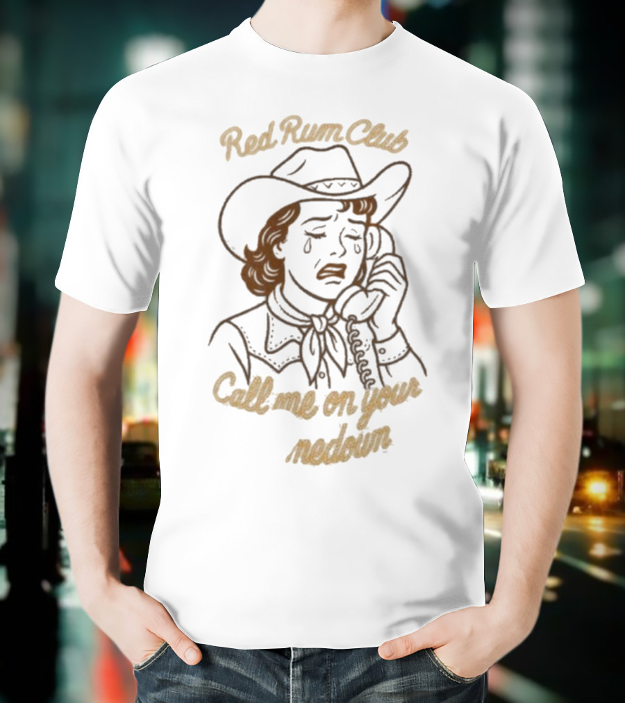 Red Rum Club Call Me On Your Comedown Cowgirl Tears And Phone T-Shirt