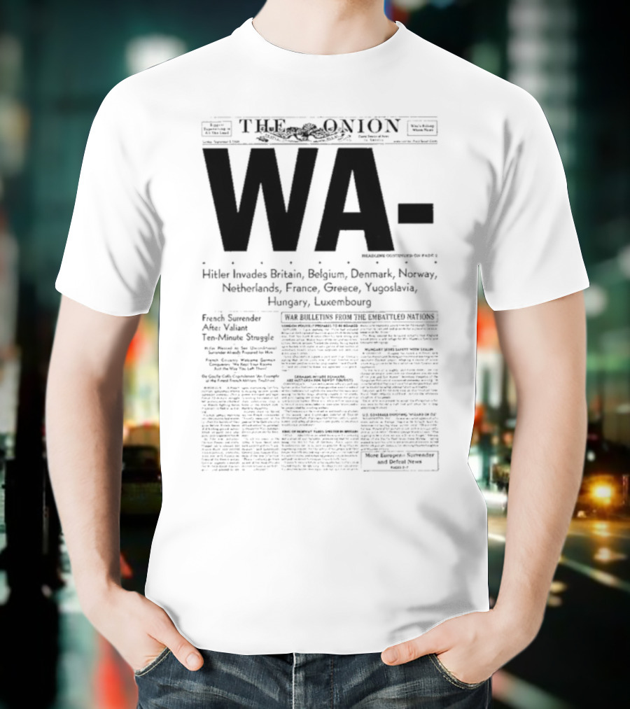 WA Hitler Invades Britain Belgium Denmark Norway Netherlands France Greece Yugoslavia Hungary Luxembourg The Onion T-Shirt