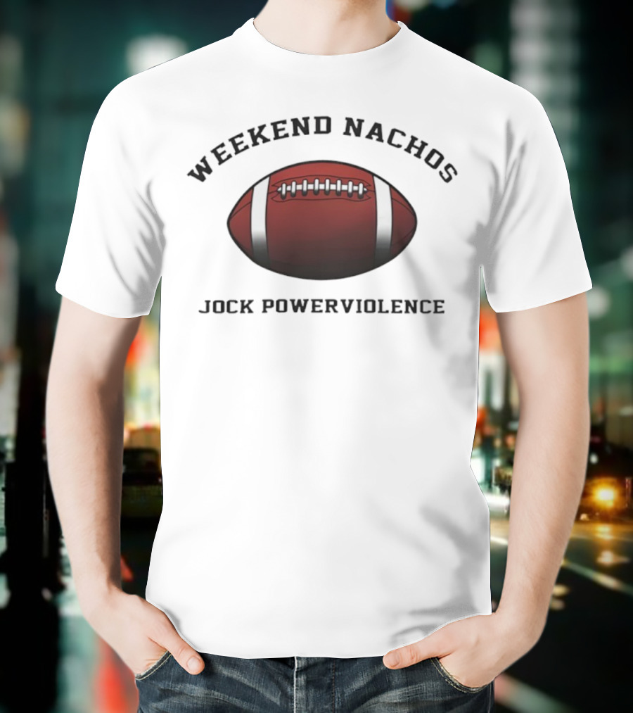 Weekend Nachos Jock Powerviolence Football T-Shirt