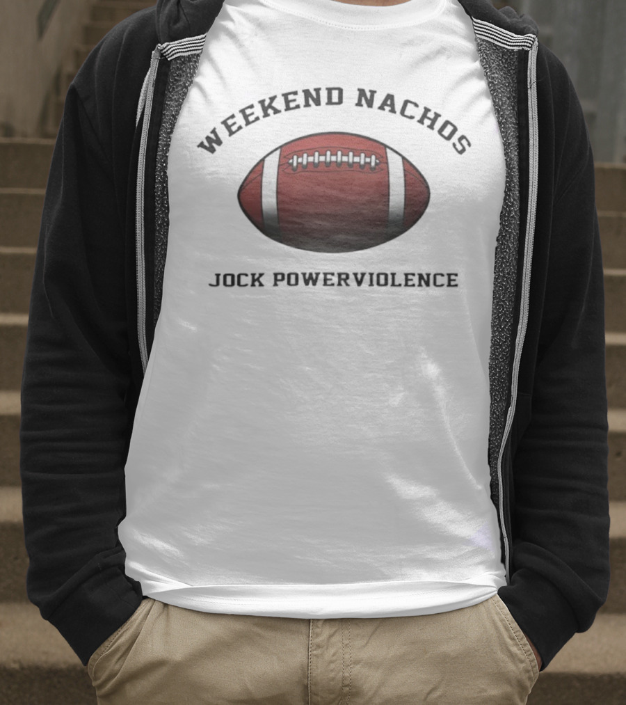 Weekend Nachos Jock Powerviolence Football T-Shirt