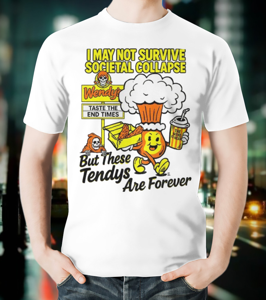 I May Not Survive Societal Collapse Wendy's Taste The End Times But These Tendys Are Forever T-Shirt