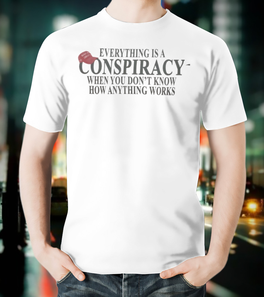 Everything Is A Conspiracy When You Don't Know How Anything Works Red Hat T-Shirt