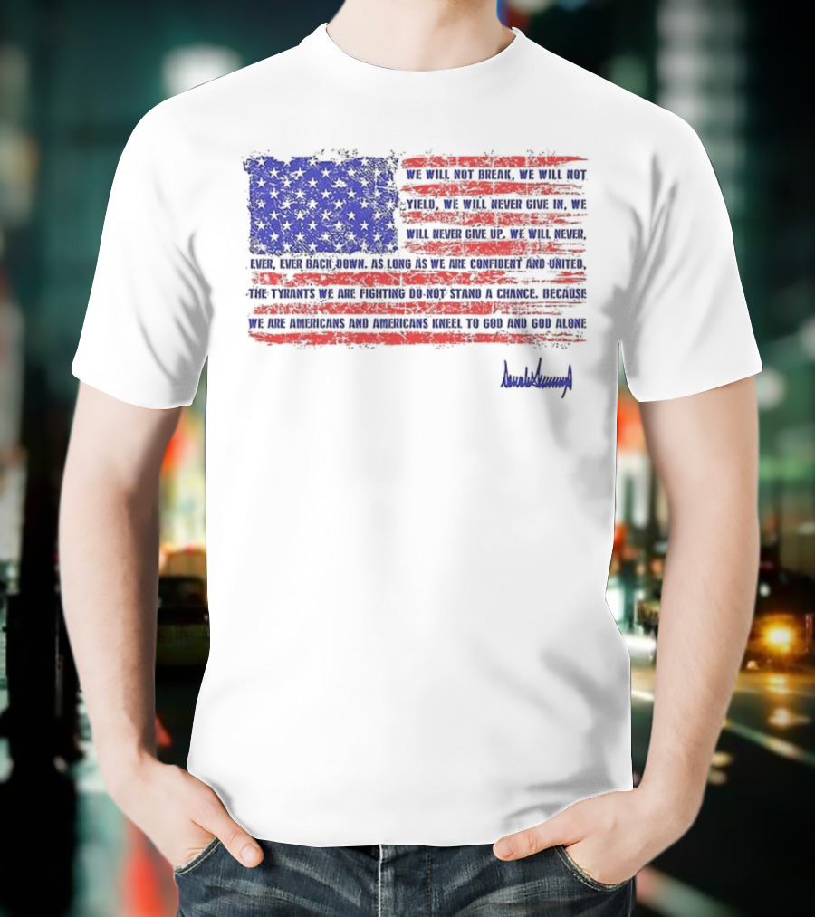 We Will Not Break Trump Nation Proclamation American Flag Signature T-Shirt