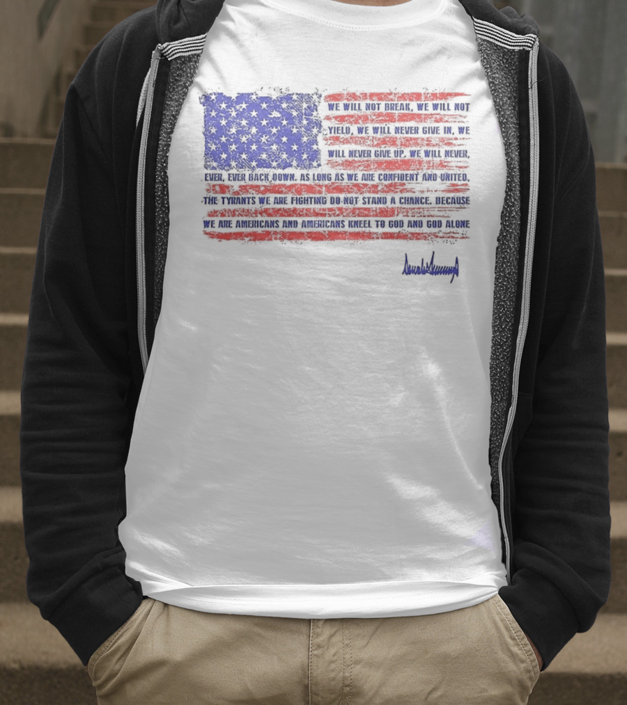 We Will Not Break Trump Nation Proclamation American Flag Signature T-Shirt