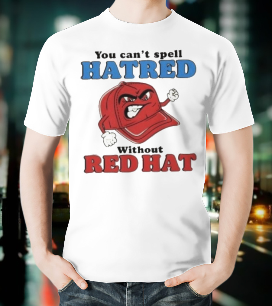 You Can't Spell Hatred Without Red Hat Angry Cap T-Shirt