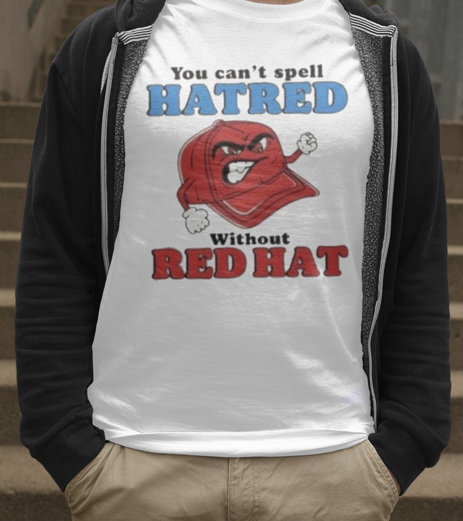 You Can't Spell Hatred Without Red Hat Angry Cap T-Shirt