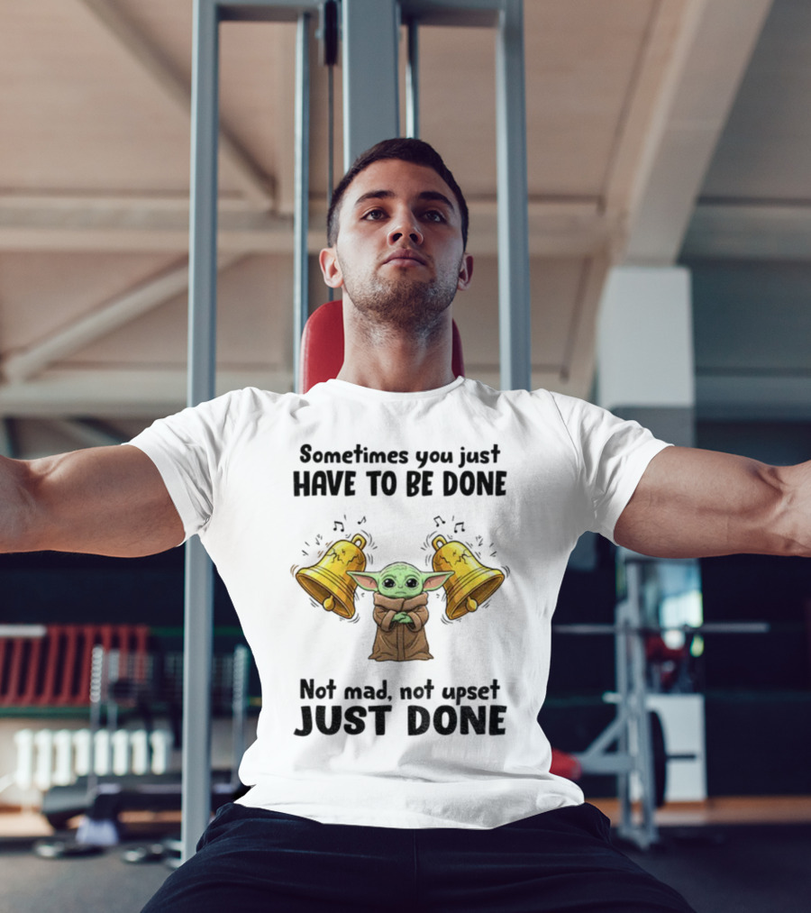 Baby Yoda Sometimes You Just Have To Be Done Not Mad Not Upset Just Done With Bells T-Shirt