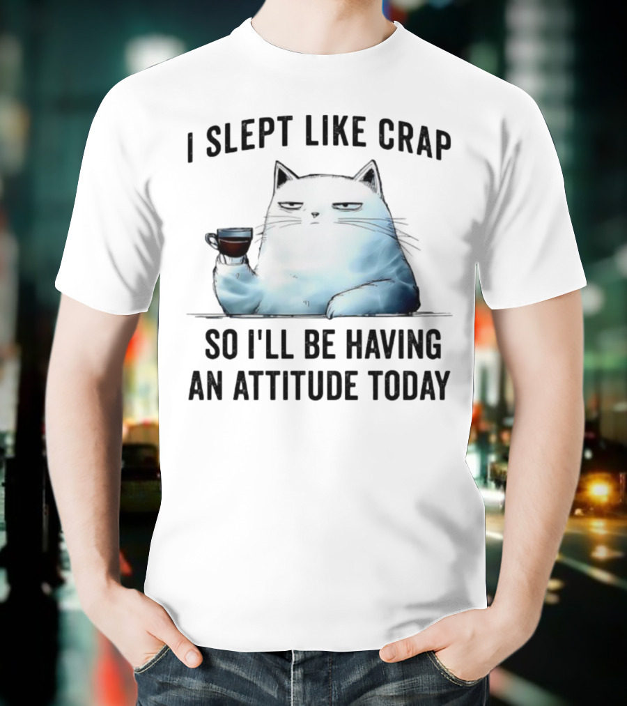 I Slept Like Crap Cat With Attitude And Coffee T-Shirt