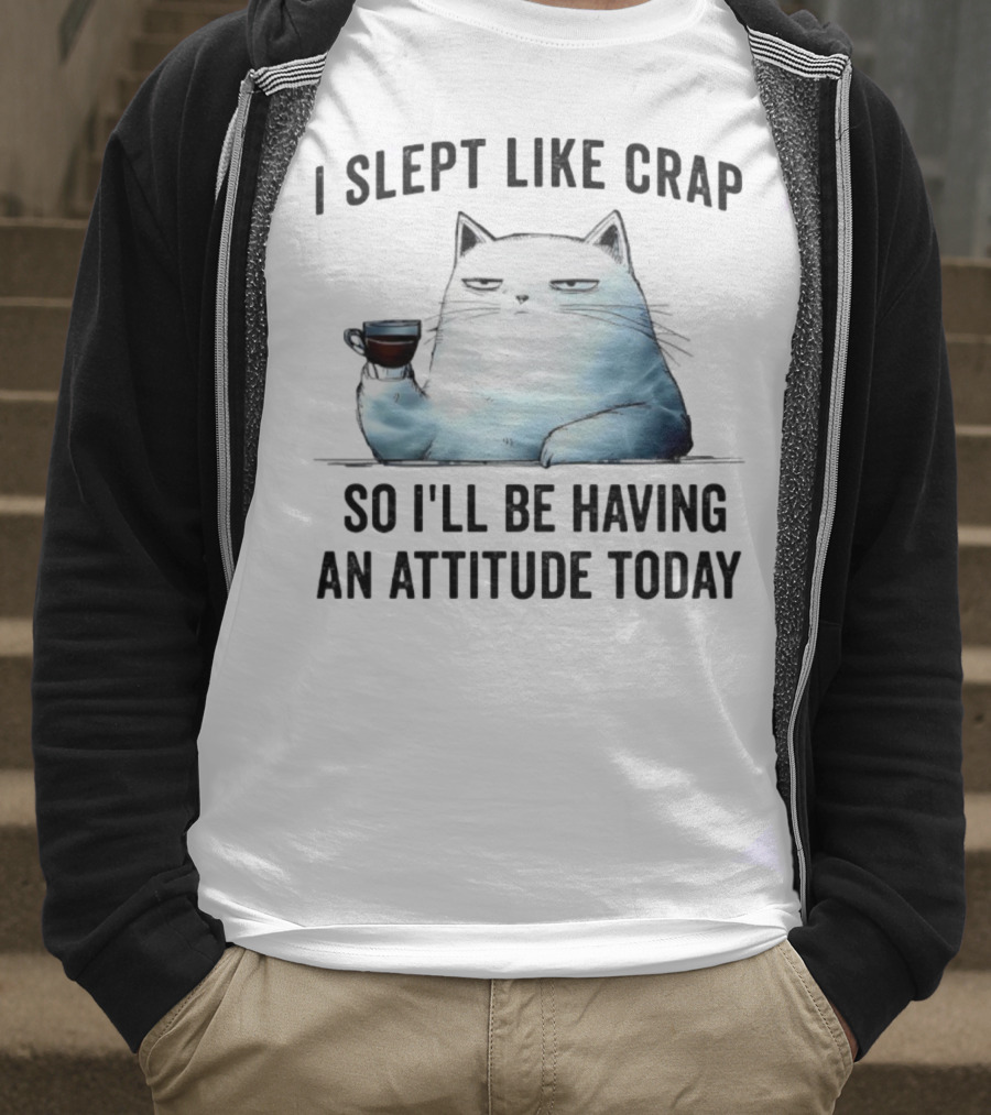I Slept Like Crap Cat With Attitude And Coffee T-Shirt