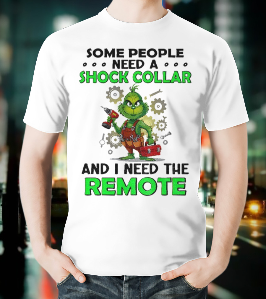 Christmas Grinch Shock Collar Some People Need A Remote T-Shirt