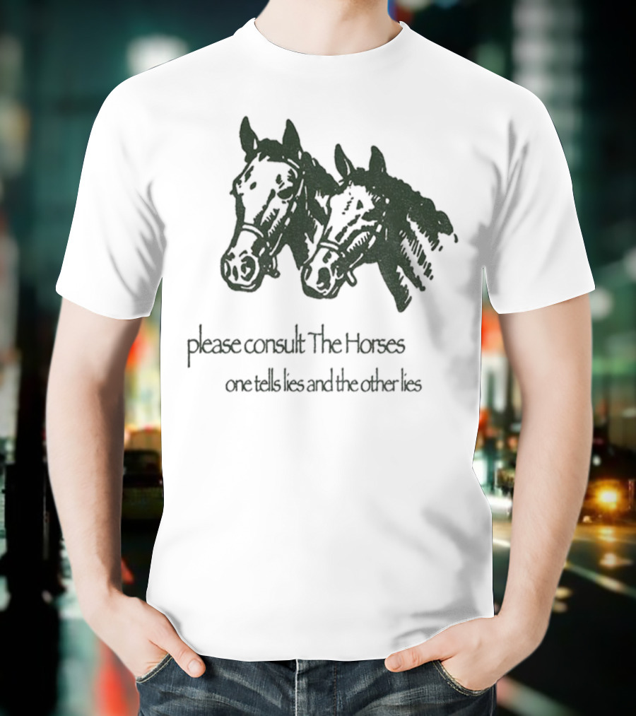 Please Consult The Horses One Tells Lies And The Other Lies T-Shirt