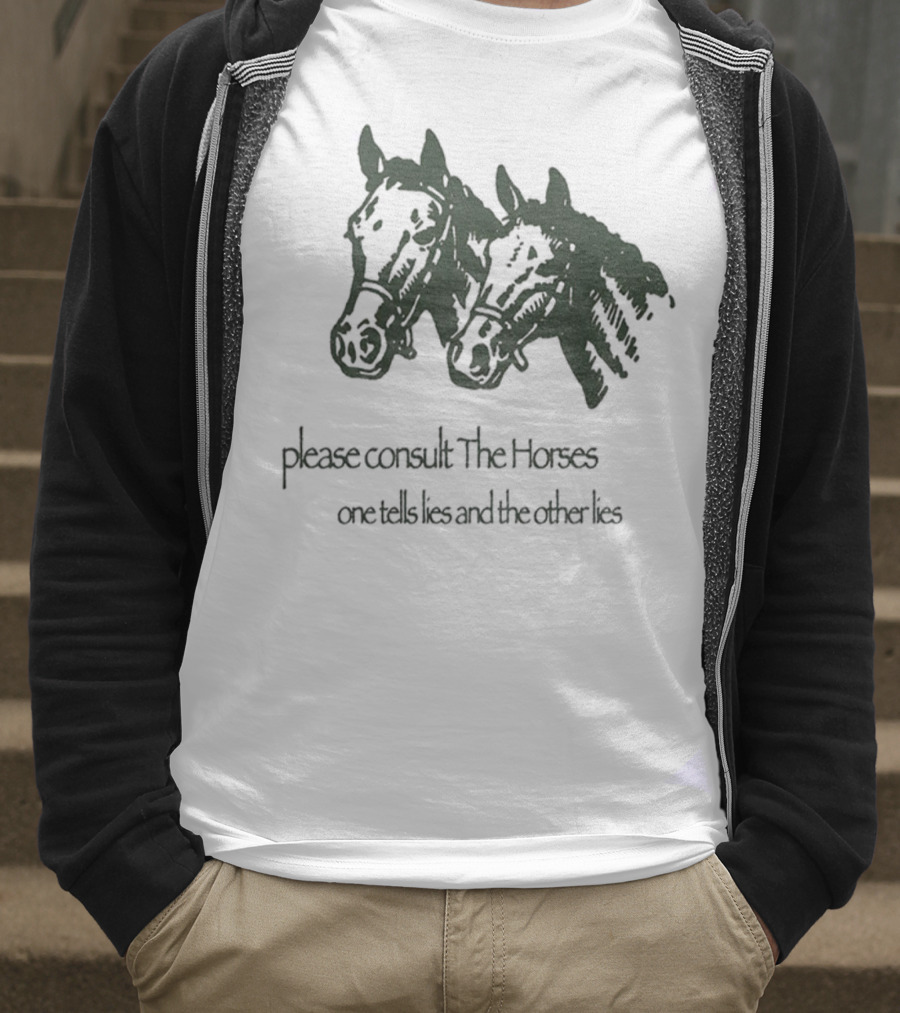 Please Consult The Horses One Tells Lies And The Other Lies T-Shirt