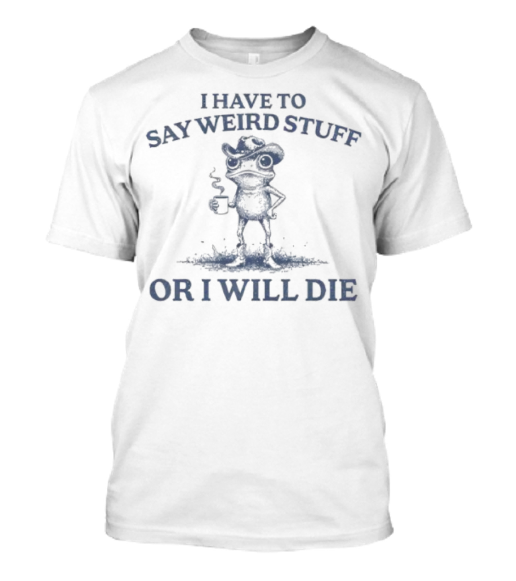 I Have To Say Weird Stuff Or I Will Die Frog Holding Coffee T-Shirt