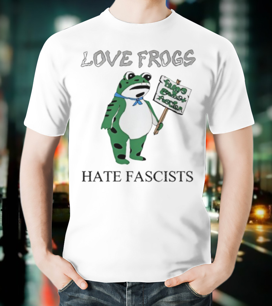 Love Frogs Hate Fascists Frog Protest Sign T-Shirt