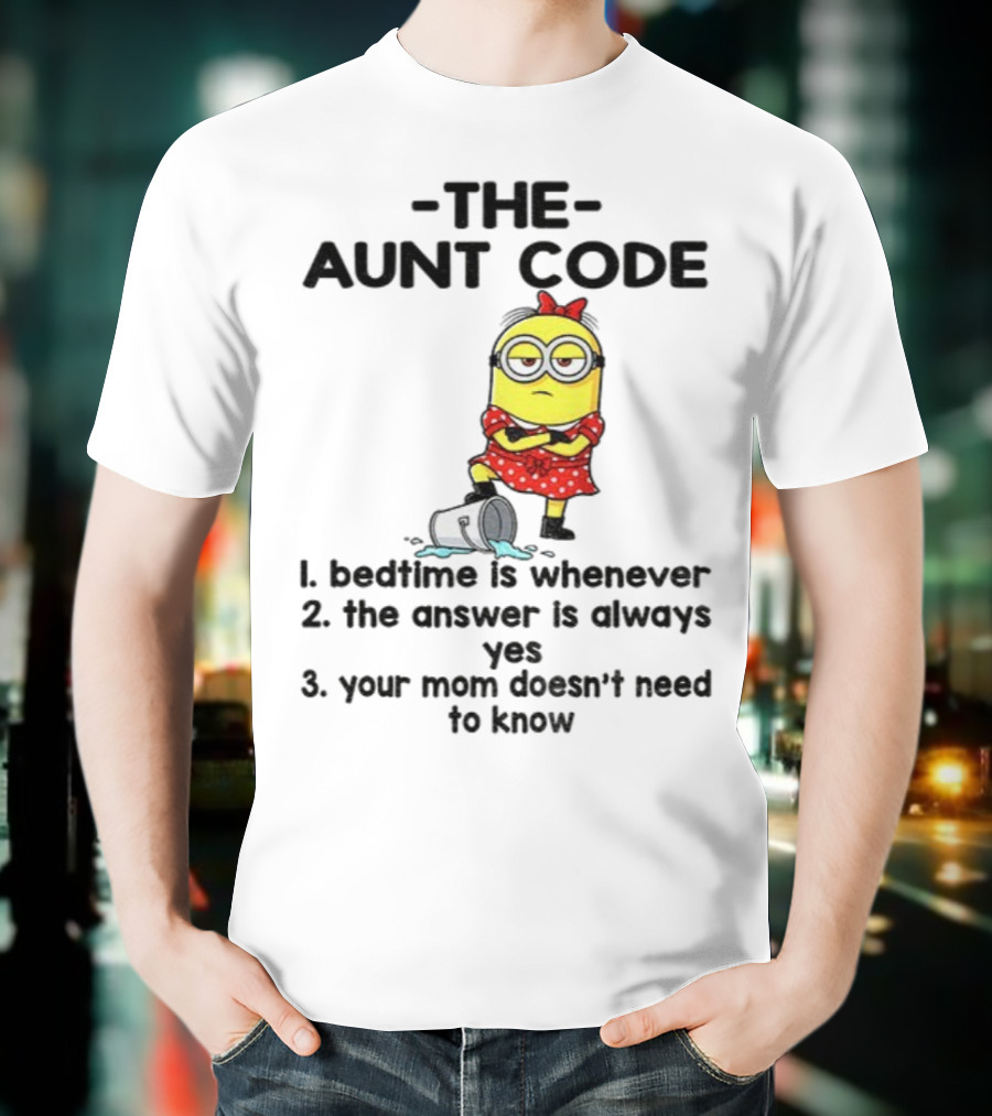 Minion The Aunt Code Bedtime Is Whenever The Answer Is Always Yes Your Mom Doesn’t Need To Know T-Shirt