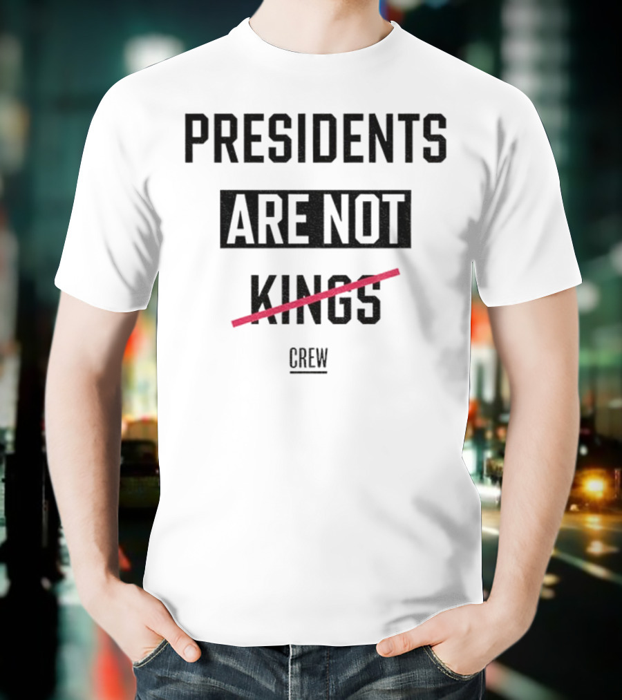 Presidents Are Not Kings Crew Political Statement T-Shirt