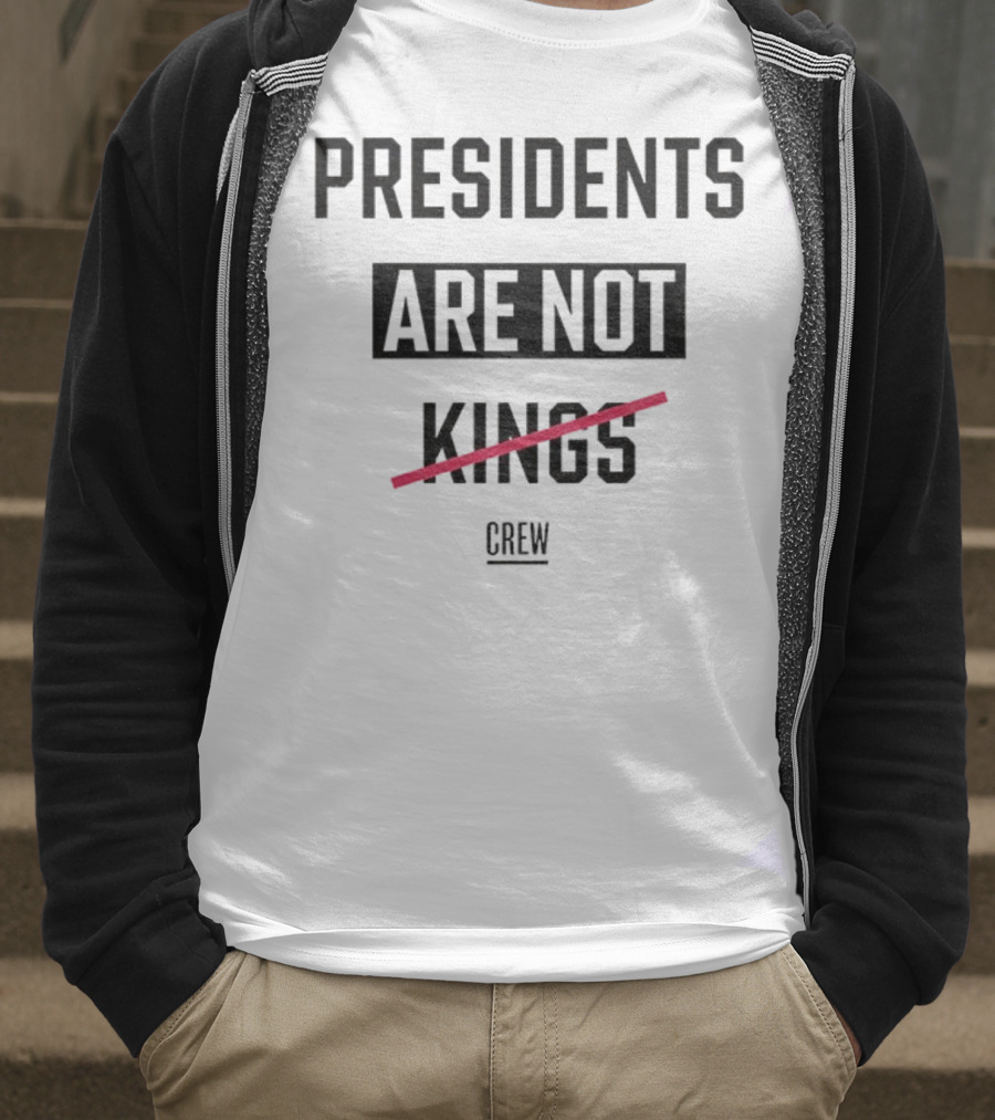Presidents Are Not Kings Crew Political Statement T-Shirt