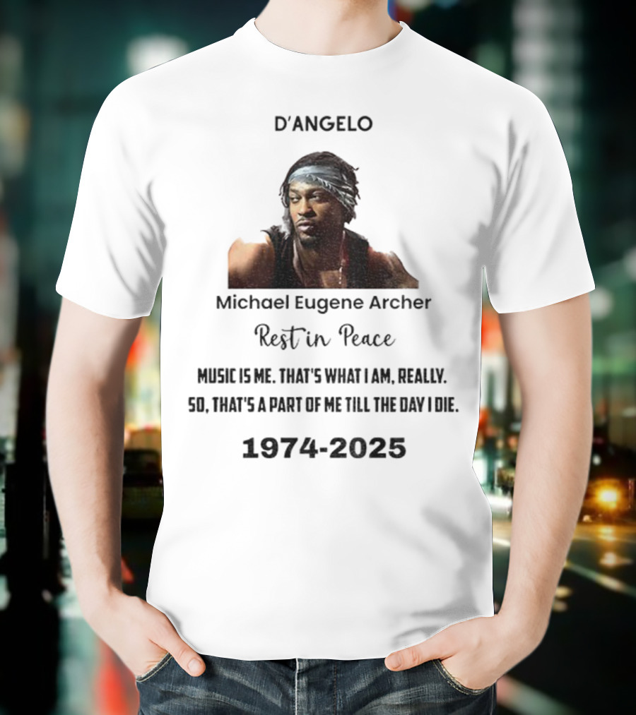 D'Angelo Michael Eugene Archer Rest In Peace 1974-2025 Music Is Me That's What I Am Till The Day I Die T-Shirt