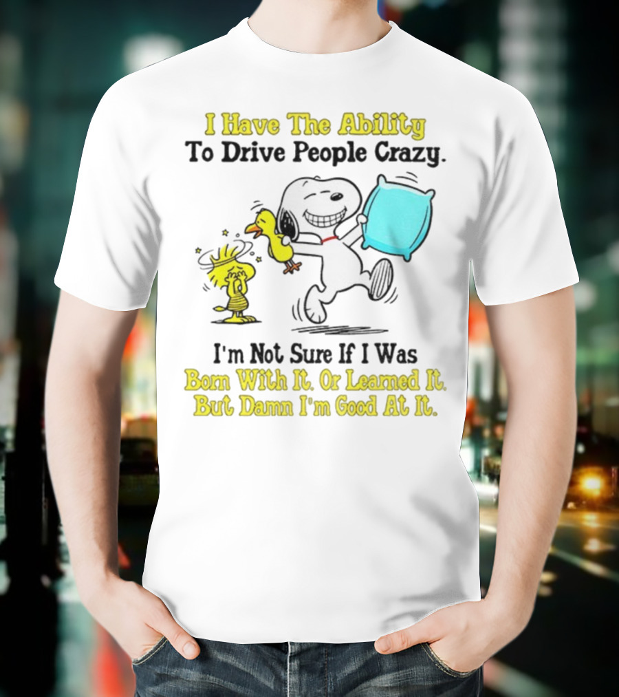 Snoopy Woodstock I Have The Ability To Drive People Crazy Born With It Or Learned It T-Shirt