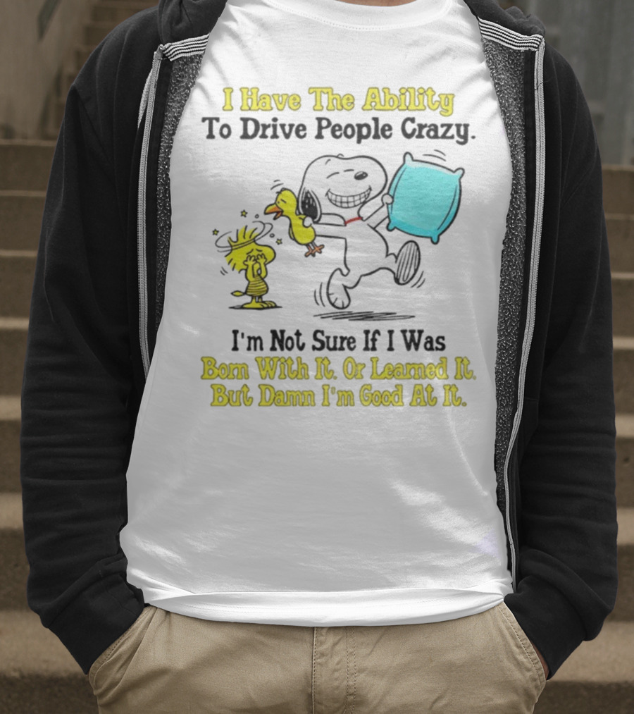 Snoopy Woodstock I Have The Ability To Drive People Crazy Born With It Or Learned It T-Shirt