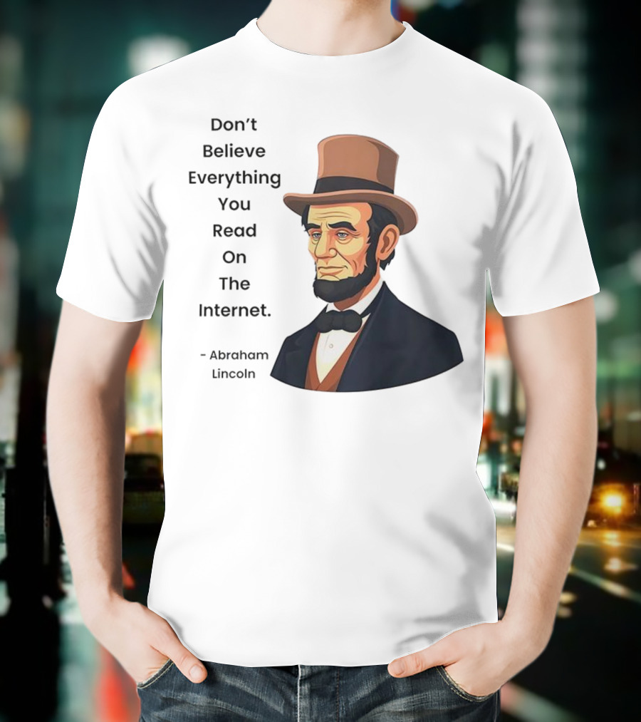 Funny Abraham Lincoln Don't Believe Everything You Read On The Internet T-Shirt