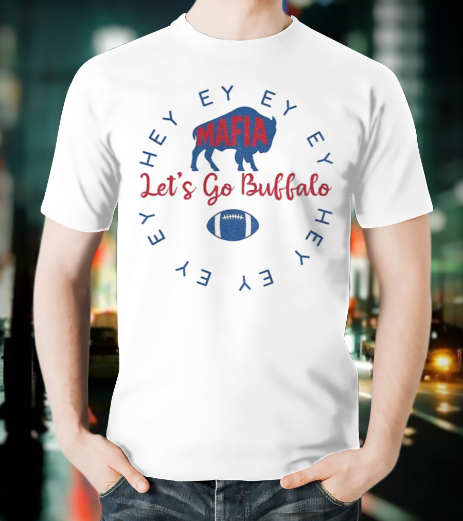 Buffalo Bills Mafia Let's Go Buffalo Hey Ey Ey Ey Football T-Shirt