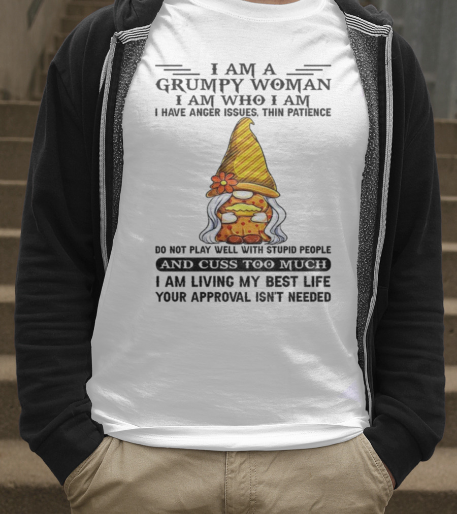 I Am A Grumpy Woman I Am Who I Am Anger Issues Thin Patience Do Not Play Well With Stupid People Your Approval Isn't Needed T-Shirt