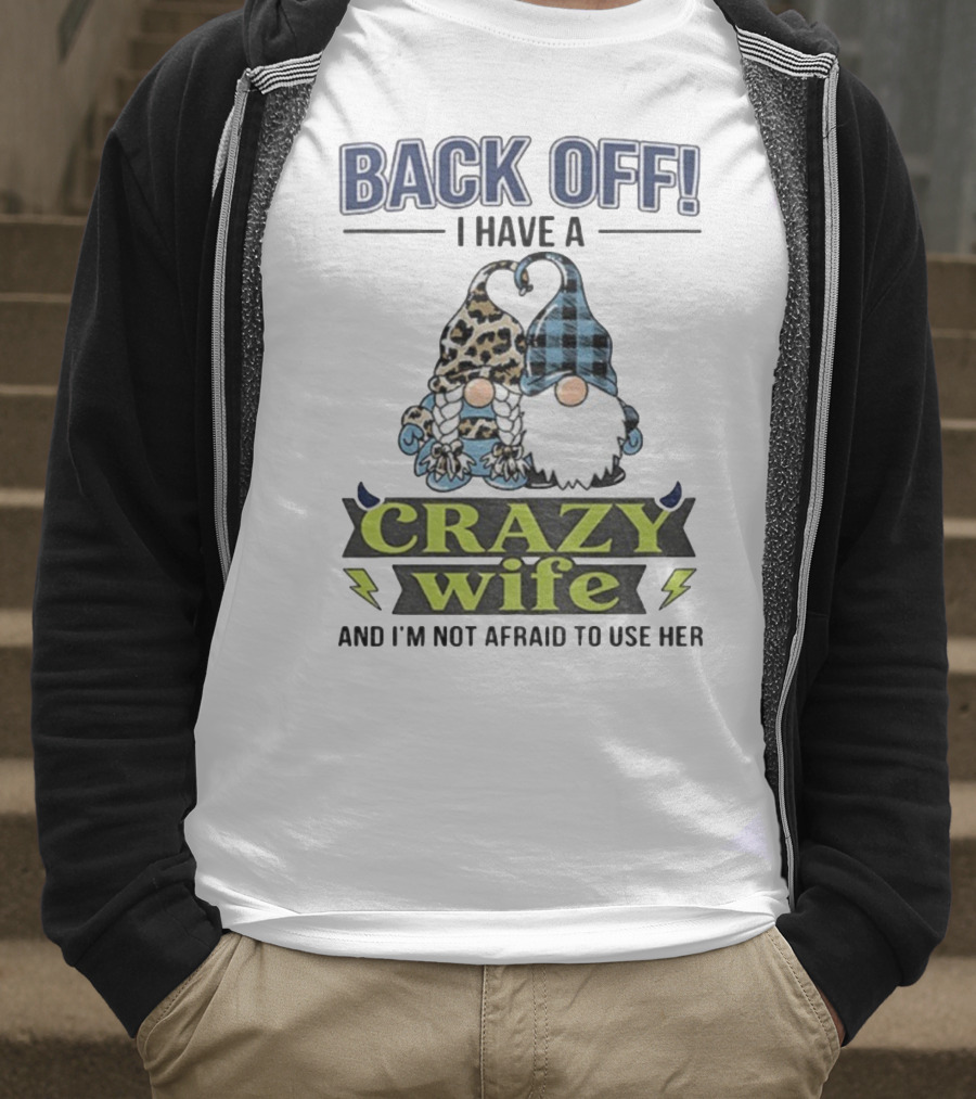 Back Off I Have A Crazy Wife Gnome Love Humor T-Shirt