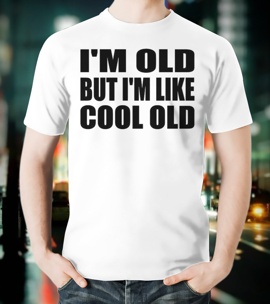 I'm Old But I'm Like Cool Old T-Shirt