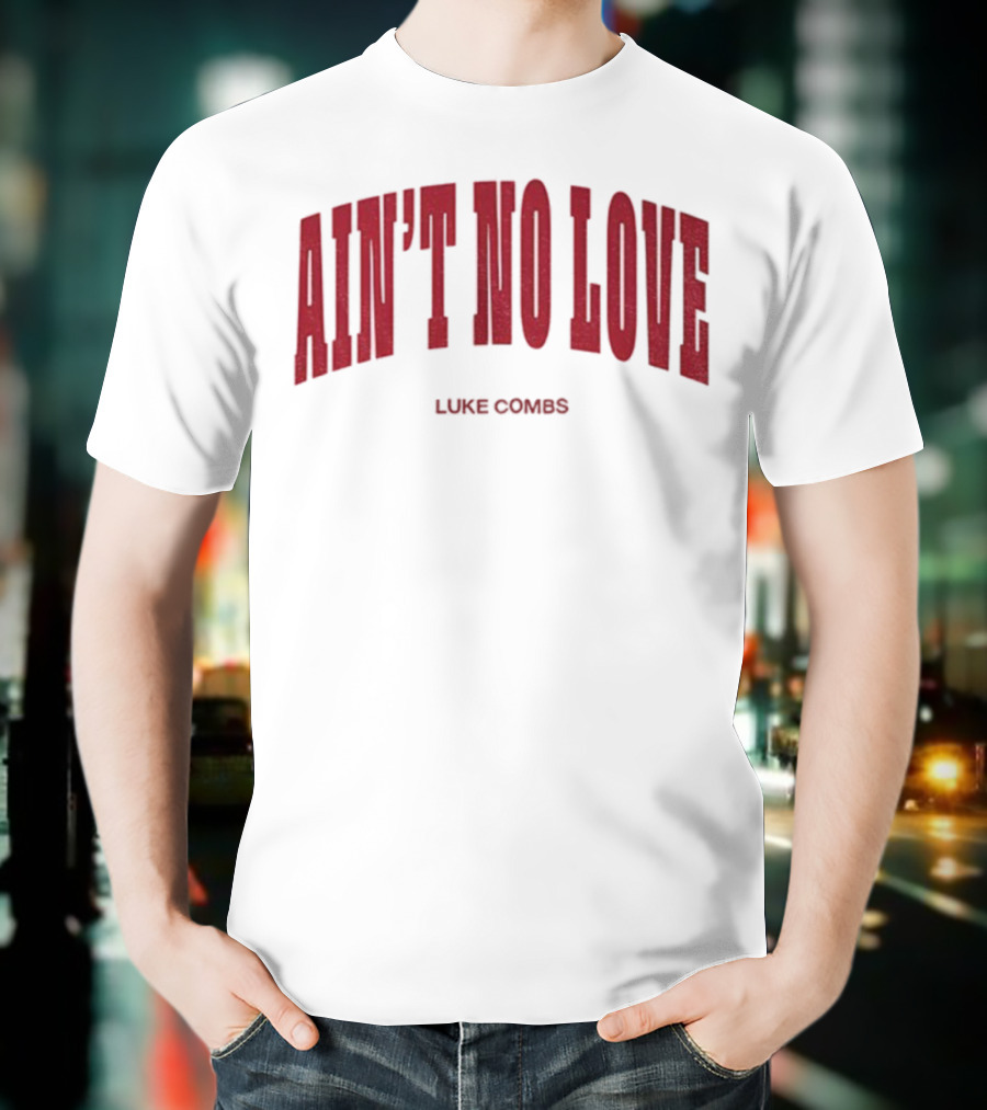 Ain't No Love Luke Combs Bold Statement T-Shirt