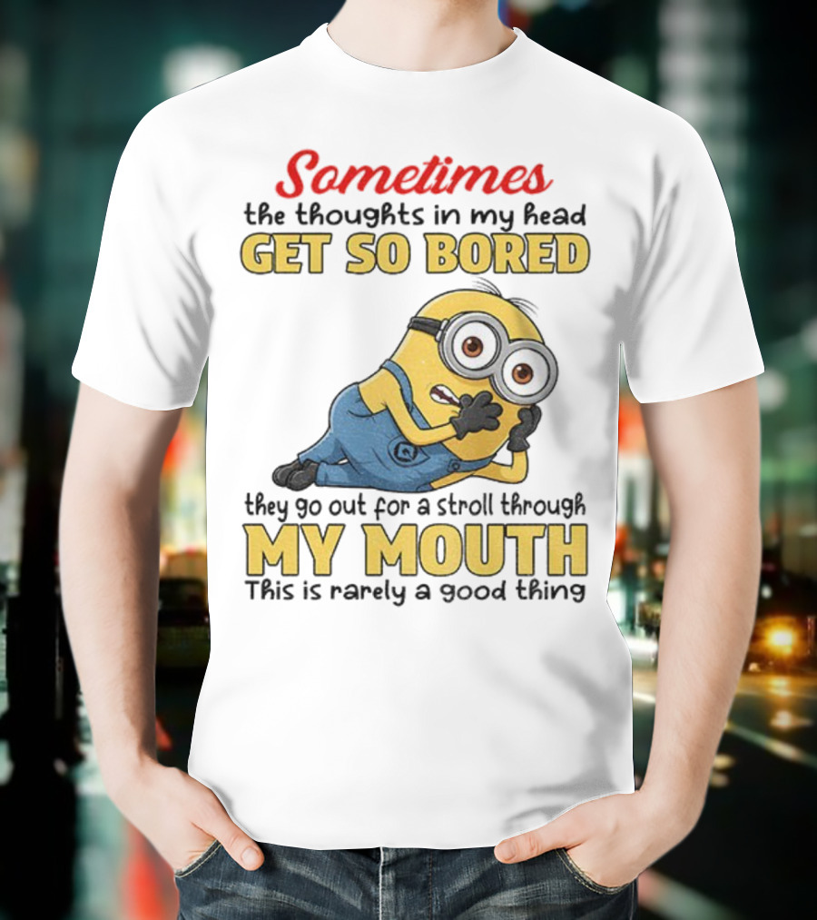 Sometimes The Thoughts In My Head Get So Bored They Go Out For A Stroll Through My Mouth Minion T-Shirt