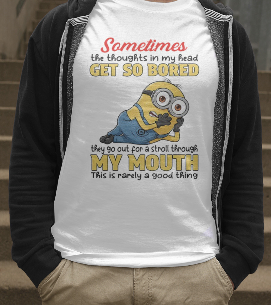 Sometimes The Thoughts In My Head Get So Bored They Go Out For A Stroll Through My Mouth Minion T-Shirt