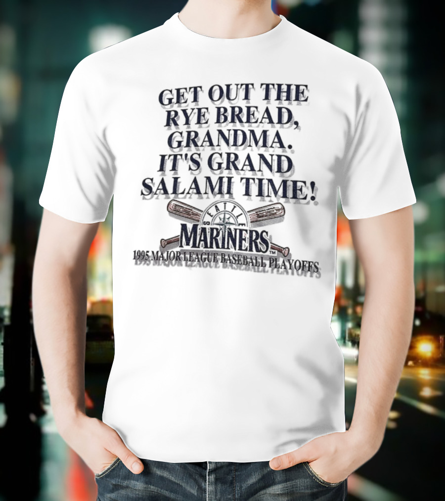 Seattle Mariners Grand Salami Time 1995 Playoffs Get Out The Rye Bread T-Shirt
