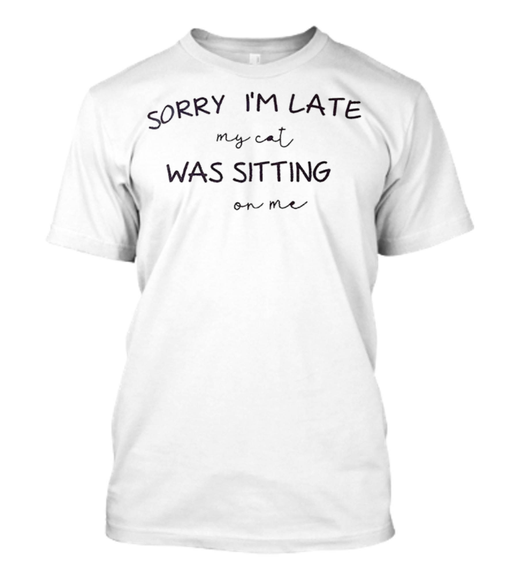 Sorry I'm Late My Cat Was Sitting On Me T-Shirt