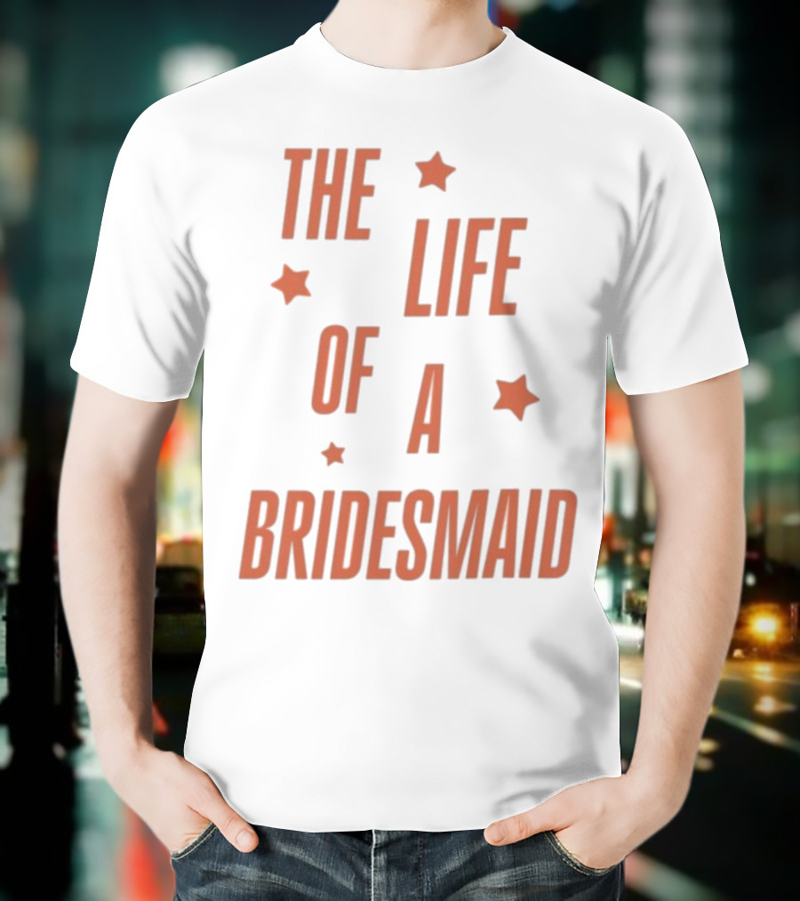 The Life Of A Bridesmaid Showgirl Starry Theme T-Shirt